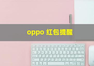 oppo 红包提醒